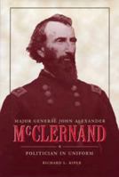 Major General John Alexander McClernand: Politician in Uniform (History Book Club Selection) 0873386361 Book Cover