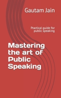 Mastering the art of Public Speaking: Practical guide for public speaking B0CJXHXQL4 Book Cover