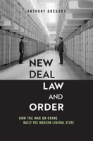 New Deal Law and Order: How the War on Crime Built the Modern Liberal State 0674290305 Book Cover