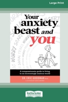 Your Anxiety Beast and You: A Compassionate Guide to Living in an Increasingly Anxious World (16pt Large Print Edition) 0369362179 Book Cover