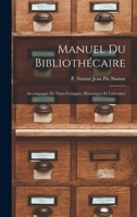 Manuel du Bibliothécaire: Accompagné de Notes Critiques, Historiques et Littéraires 1017546312 Book Cover