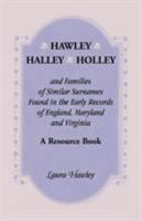 Hawley, Halley, Holley and Families of Similar Surnames Found in the Early Records of England, Maryland and Virginia Whose Descendants Migrated to Alabama, ... Dakota, Tennessee, Texas, Washington, We 078842372X Book Cover