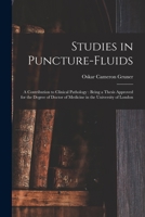 Studies in Puncture-fluids [microform]: a Contribution to Clinical Pathology: Being a Thesis Approved for the Degree of Doctor of Medicine in the Univ 1013528565 Book Cover