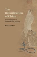 The Reunification of China: Peace Through War Under the Song Dynasty 1107446791 Book Cover