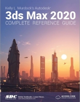 Kelly L. Murdock's Autodesk 3ds Max 2020 Complete Reference Guide 1630572535 Book Cover