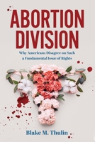 Abortion Division: Why Americans Disagree on Such a Fundamental Issue of Rights B0CB9BBVS8 Book Cover