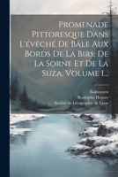 Promenade Pittoresque Dans L'évêché De Bâle Aux Bords De La Birs, De La Sorne Et De La Suza, Volume 1... 102127738X Book Cover