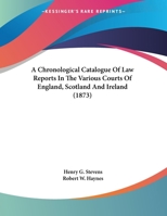 A Chronological Catalogue Of Law Reports In The Various Courts Of England, Scotland And Ireland 1120111684 Book Cover