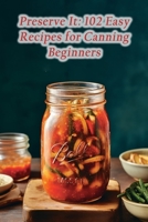 Preserve It: 102 Easy Recipes for Canning Beginners B0CM6P8TGK Book Cover