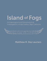 Island of Fogs: Archaeological and Ethnohistorical Investigations of Isla Cedros, Baja California 1607810077 Book Cover