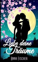 Liebe deine Träume: (Liebesroman) 1539766659 Book Cover