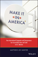 Make It in America: How International Companies and Entrepreneurs Can Successfully Enter and Scale in U.S. Markets 1119885140 Book Cover