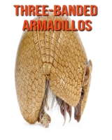 Three-Banded Armadillos: Amazing Facts about Three-Banded Armadillos B08LNBW9QL Book Cover