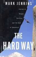 The Hard Way: Stories of Danger, Survival, and the Soul of Adventure 074322227X Book Cover