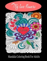 My love flowers Mandala Coloring Book For Adults: 50 Pictures to Color on the Theme of Love (Hearts, Animals, Flowers, Trees, Valentine's Day and More B08TFJ7NK4 Book Cover