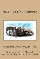 15 Bedtime Stories for Kids Vol 1: Stories with Morals Written by a 10 Year Old 1537444875 Book Cover