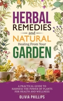 Herbal Remedies & Natural Healing from Your Garden: A Practical Guide to Harness the Power of Plants for Health and Wellness B0CQ5DPDYD Book Cover