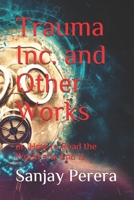Trauma Inc. and Other Works: or, How to Read the World and End It 1973376822 Book Cover