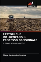 FATTORI CHE INFLUENZANO IL PROCESSO DECISIONALE: DI GRANDI AZIENDE AGRICOLE 6203630144 Book Cover