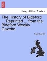 The History of Bideford ... Reprinted ... from the Bideford Weekly Gazette. 1241317488 Book Cover