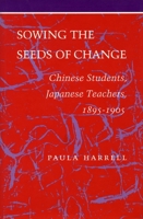 Sowing the Seeds of Change: Chinese Students, Japanese Teachers, 1895-1905 (Stanford Series in Philosophy) 0804719853 Book Cover
