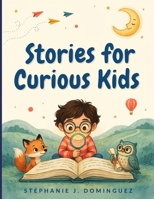 Stories for Curious Kids: Delightful Stories That Inspire Creativity, Build Character, and Encourage a Love of Reading B0H7L2NNCJ Book Cover