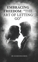 "Embracing Freedom: The Art of Letting Go" B0CV8BQCKG Book Cover