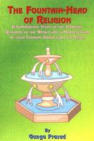 Fountain Head of Religion ; A Comparative Study of the Principal Religions of the World and a Manifestation of Their Common Origin from the Vedas 1585090549 Book Cover