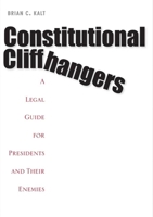 Constitutional Cliffhangers: A Legal Guide for Presidents and Their Enemies 0300234309 Book Cover