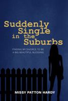Suddenly Single In The Suburbs: Finding My Divorce To Be A Big Beautiful Blessing 1950995666 Book Cover