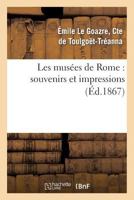 Les Musa(c)Es de Rome: Souvenirs Et Impressions, Avec Une A(c)Tude Sur L'Histoire de La Peinture: En Italie 2012737099 Book Cover