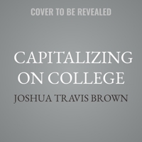 Capitalizing on College: How Higher Education Went from Mission Driven to Margin Obsessed B0GVMM6ZXC Book Cover