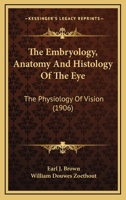 The Embryology, Anatomy And Histology Of The Eye: The Physiology Of Vision 1015947247 Book Cover