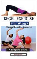 KEGEL EXERCISE FOR WOMEN (Sexual benefits & more): A Complete Guide 1081084197 Book Cover