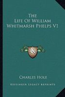 The Life Of William Whitmarsh Phelps V1 0548324735 Book Cover