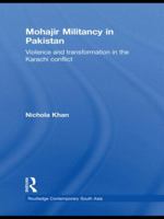 Mohajir Militancy in Pakistan: Violence and Transformation in the Karachi Conflict 041555490X Book Cover