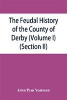 The feudal history of the County of Derby; (chiefly during the 11th, 12th, and 13th centuries) (Volume I) (Section II) 9353864941 Book Cover