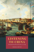 Listening to China: Sound and the Sino-Western Encounter, 1770-1839 022666712X Book Cover