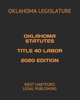 OKLAHOMA STATUTES TITLE 40 LABOR 2020 EDITION: WEST HARTFORD LEGAL PUBLISHING B0851MY9FS Book Cover