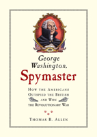George Washington, Spymaster: How the Americans Outspied the British and Won the Revolutionary War 1426300417 Book Cover