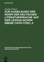 Zur Ausbildung Der Norm Der Deutschen Literatursprache Auf Der Lexikalischen Ebene (1470-1730), II: Untersucht Aus Angewählten Konkurrentengruppen 3112595270 Book Cover