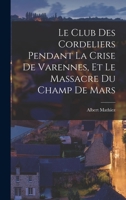 Le Club Des Cordeliers Pendant La Crise de Varennes Et Le Massacre Du Champ de Mars 1016589700 Book Cover