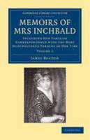 Memoirs of Mrs. Inchbald; Including Her Familiar Correspondence with the Most Distinguished Persons of Her Time. to Which Are Added the Massacre, and a Case of Conscience; Now First Published from Her 1107300290 Book Cover