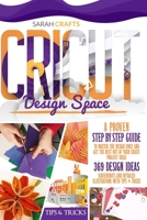 Cricut Design Space: A Proven Step-by-step to Master the Design Space and Get the Best Out of Your Cricut Project Ideas. 369 Design Ideas, Screenshots and Detailed Illustrations with Tips & Tricks B08P29D77D Book Cover