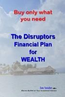 Buy only what you need: The Disruptors' Financial Plan for WEALTH 1720321531 Book Cover