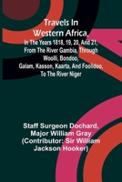 Travels in Western Africa, in the years 1818, 19, 20, and 21, from the river Gambia, through Woolli, Bondoo, Galam, Kasson, Kaarta, and Foolidoo, to the river Niger 9357961364 Book Cover