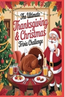 The Ultimate Thanksgiving & Christmas Trivia Challenge: 1,000 Festive Questions to Test Your Holiday Knowledge B0FSD1SCJJ Book Cover