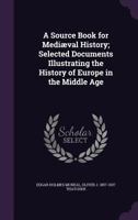 A Source Book for Mediæval History; Selected Documents Illustrating the History of Europe in the Middle Age 1341171000 Book Cover