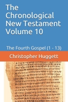 The Chronological New Testament Volume 10: The Fourth Gospel (1 - 13) 1089282753 Book Cover