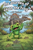 Journey of Jason the Frog AI Robot to Explore the World of the Spinosaurus 1971794686 Book Cover